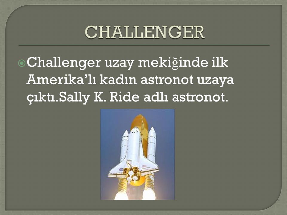 CHALLENGER Challenger uzay mekiğinde ilk Amerika’lı kadın astronot uzaya çıktı.Sally K.