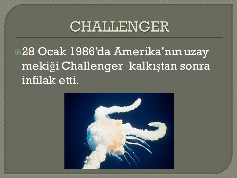 CHALLENGER 28 Ocak 1986’da Amerika’nın uzay mekiği Challenger kalkıştan sonra infilak etti.