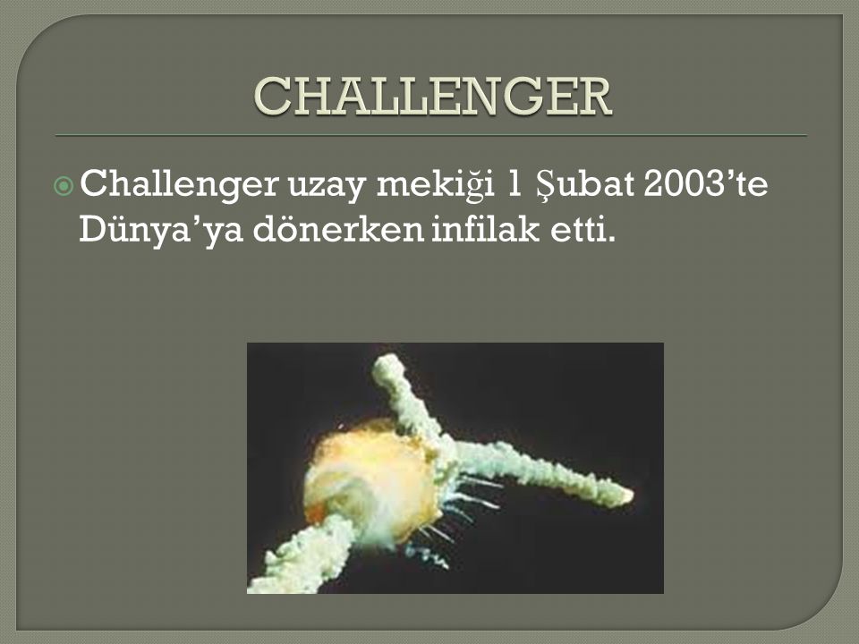 CHALLENGER Challenger uzay mekiği 1 Şubat 2003’te Dünya’ya dönerken infilak etti.