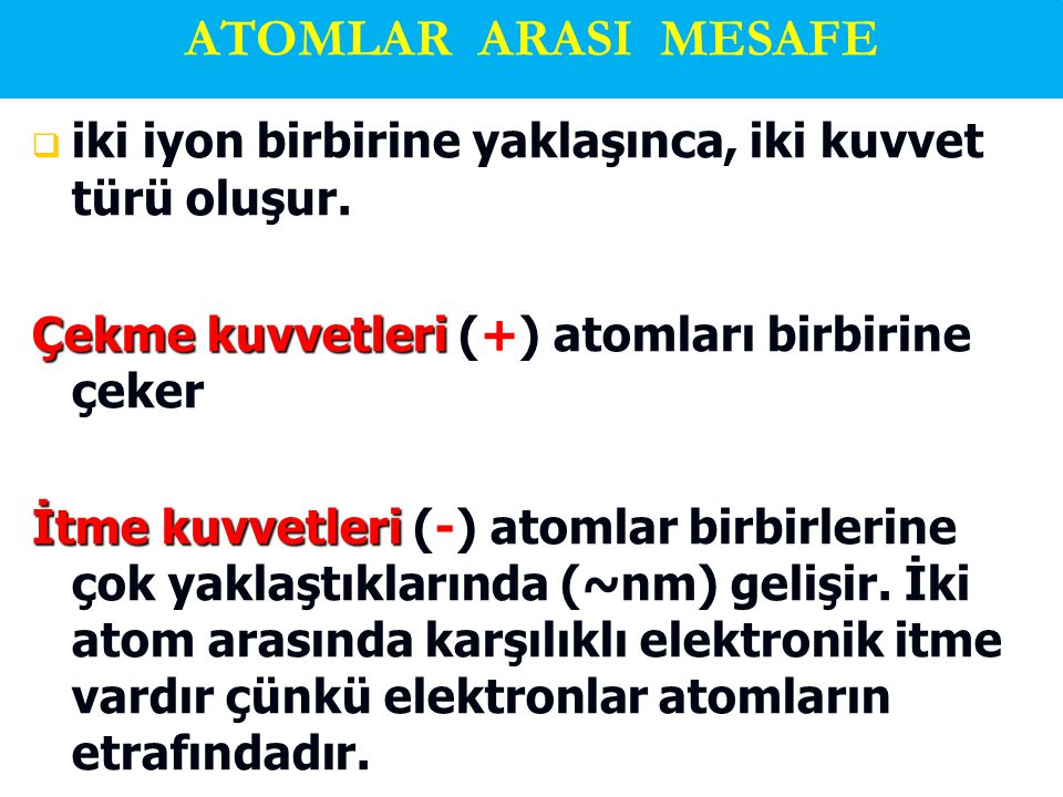 ATOMLAR ARASI MESAFE iki iyon birbirine yaklaşınca, iki kuvvet türü oluşur. Çekme kuvvetleri (+) atomları birbirine çeker.