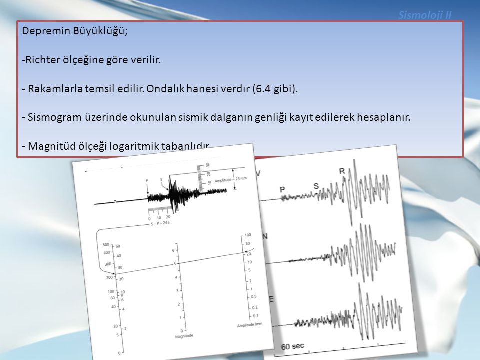 Sismoloji II Depremin Büyüklüğü; Richter ölçeğine göre verilir. Rakamlarla temsil edilir. Ondalık hanesi verdır (6.4 gibi).