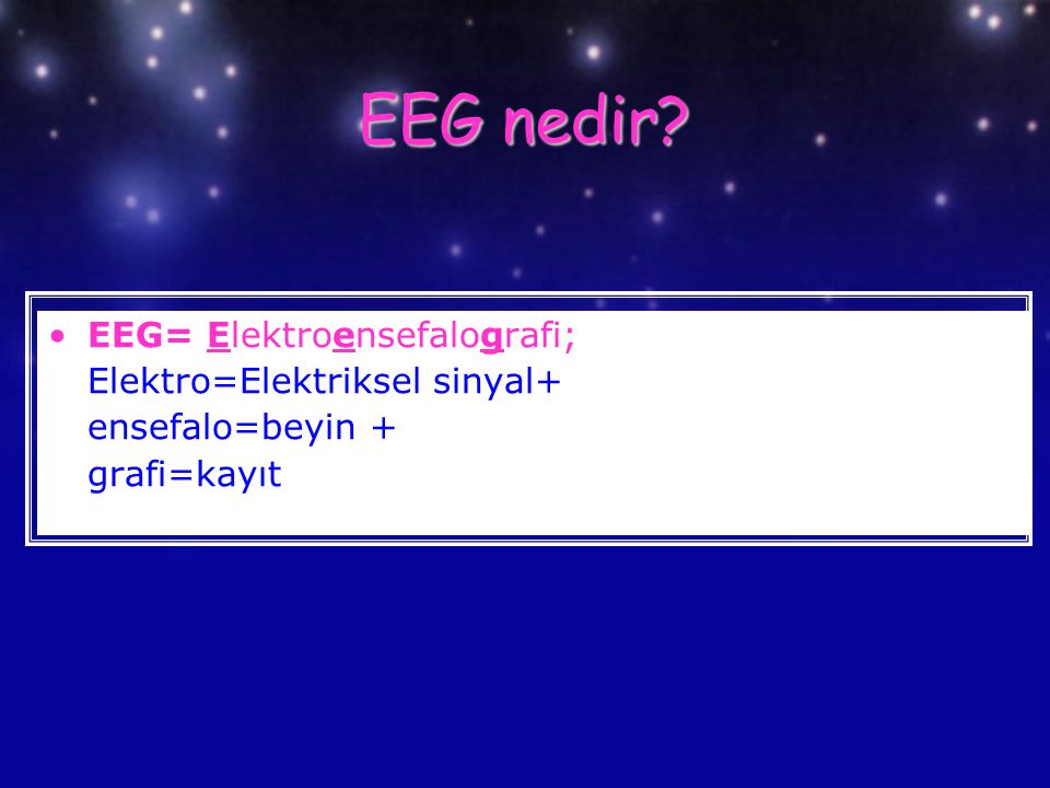 EEG nedir EEG= Elektroensefalografi; Elektro=Elektriksel sinyal+