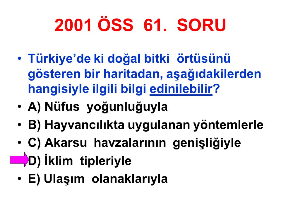 2001 ÖSS 61. SORU Türkiye’de ki doğal bitki örtüsünü gösteren bir haritadan, aşağıdakilerden hangisiyle ilgili bilgi edinilebilir
