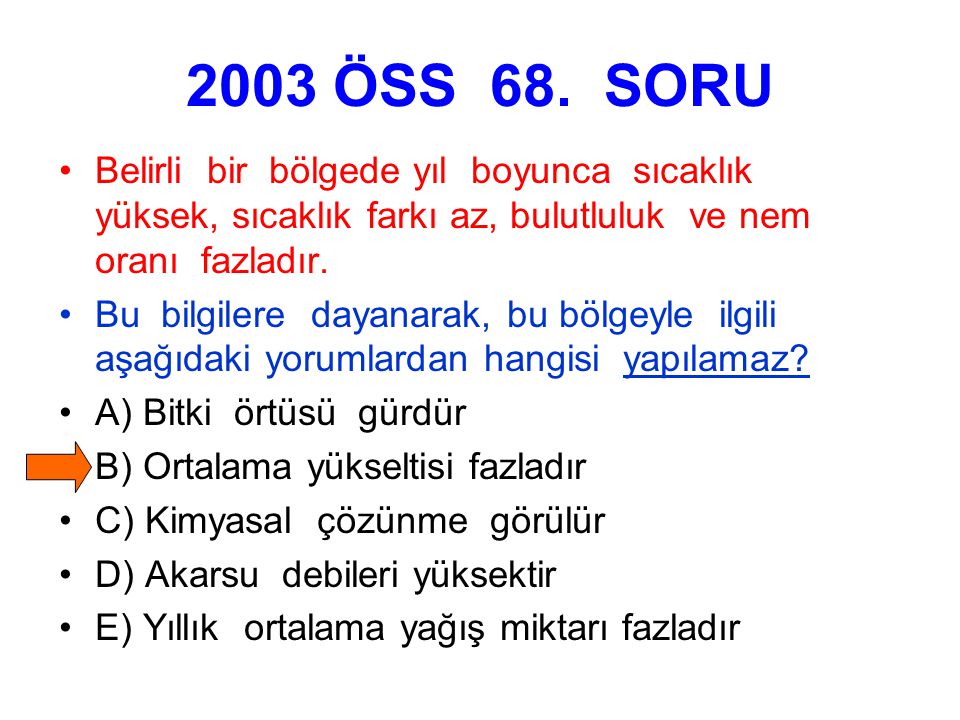 2003 ÖSS 68. SORU Belirli bir bölgede yıl boyunca sıcaklık yüksek, sıcaklık farkı az, bulutluluk ve nem oranı fazladır.