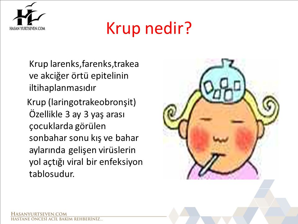 Krup nedir Krup larenks,farenks,trakea ve akciğer örtü epitelinin iltihaplanmasıdır.