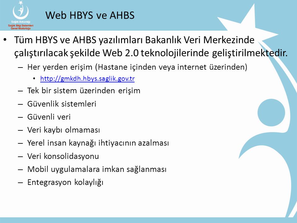 Web HBYS ve AHBS Tüm HBYS ve AHBS yazılımları Bakanlık Veri Merkezinde çalıştırılacak şekilde Web 2.0 teknolojilerinde geliştirilmektedir.