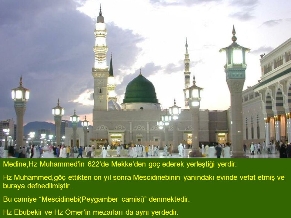 Medine,Hz Muhammed’in 622’de Mekke’den göç ederek yerleştiği yerdir.