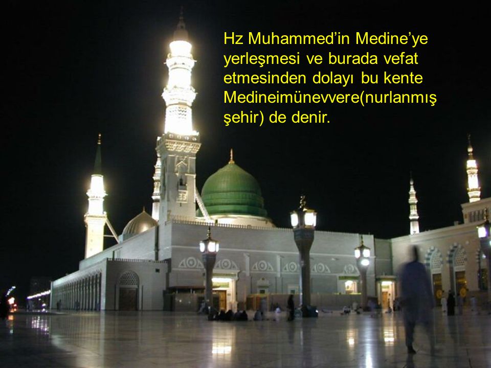 Hz Muhammed’in Medine’ye yerleşmesi ve burada vefat etmesinden dolayı bu kente Medineimünevvere(nurlanmış şehir) de denir.