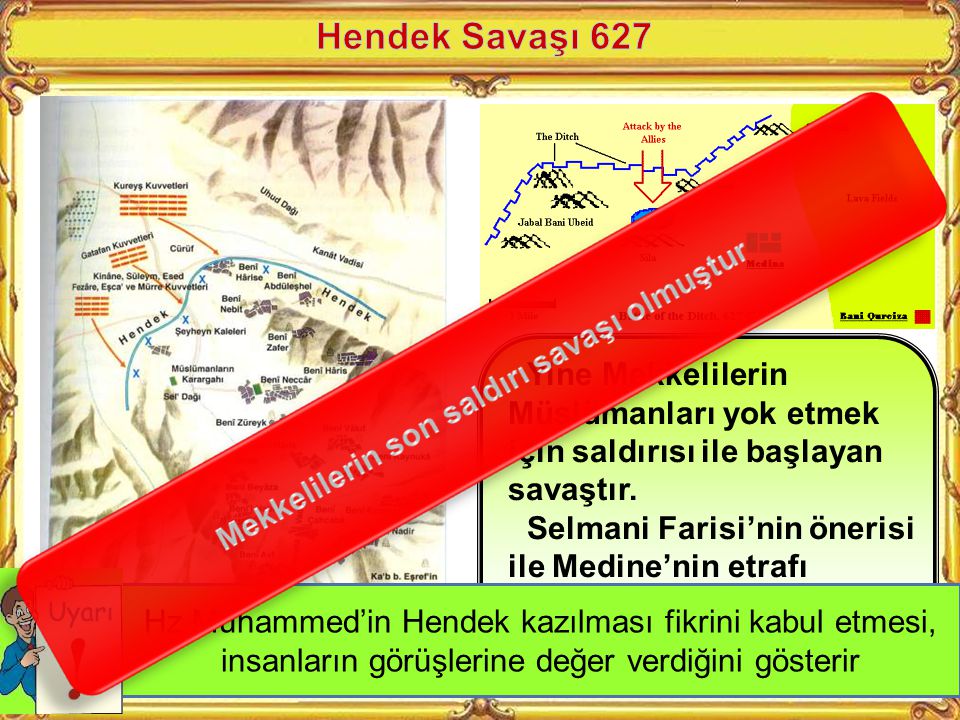Hendek Savaşı 627 Yine Mekkelilerin Müslümanları yok etmek için saldırısı ile başlayan savaştır.