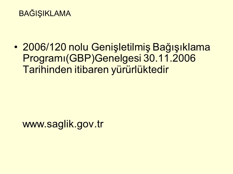 BAĞIŞIKLAMA 2006/120 nolu Genişletilmiş Bağışıklama Programı(GBP)Genelgesi Tarihinden itibaren yürürlüktedir.