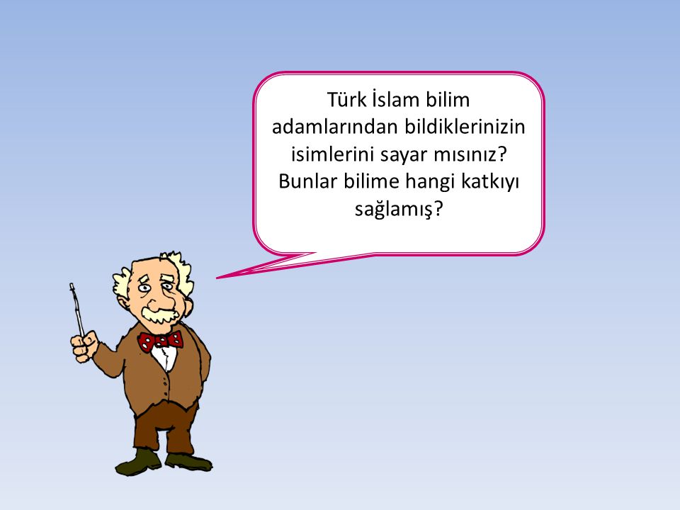 Türk İslam bilim adamlarından bildiklerinizin isimlerini sayar mısınız