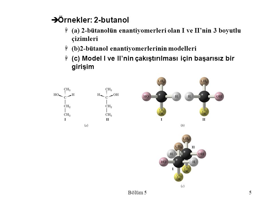 Örnekler: 2-butanol (a) 2-bütanolün enantiyomerleri olan I ve II’nin 3 boyutlu çizimleri. (b)2-bütanol enantiyomerlerinin modelleri.