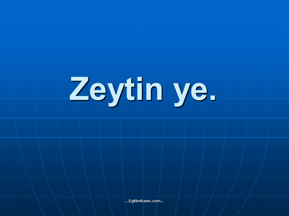 Zeytin ye. …Egitimhane.com…