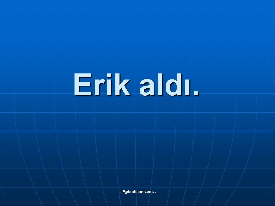 Erik aldı. …Egitimhane.com…