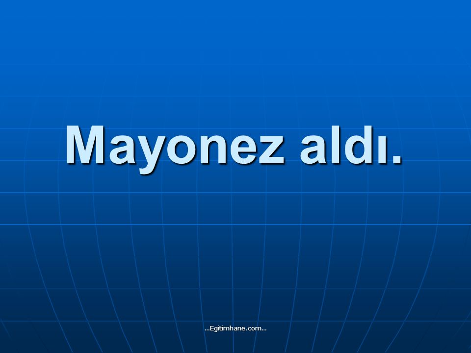 Mayonez aldı. …Egitimhane.com…