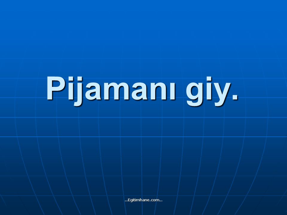 Pijamanı giy. …Egitimhane.com…