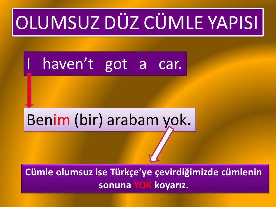 Cümle olumsuz ise Türkçe’ye çevirdiğimizde cümlenin
