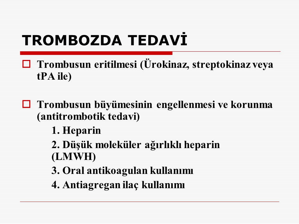 TROMBOZDA TEDAVİ Trombusun eritilmesi (Ürokinaz, streptokinaz veya tPA ile) Trombusun büyümesinin engellenmesi ve korunma (antitrombotik tedavi)