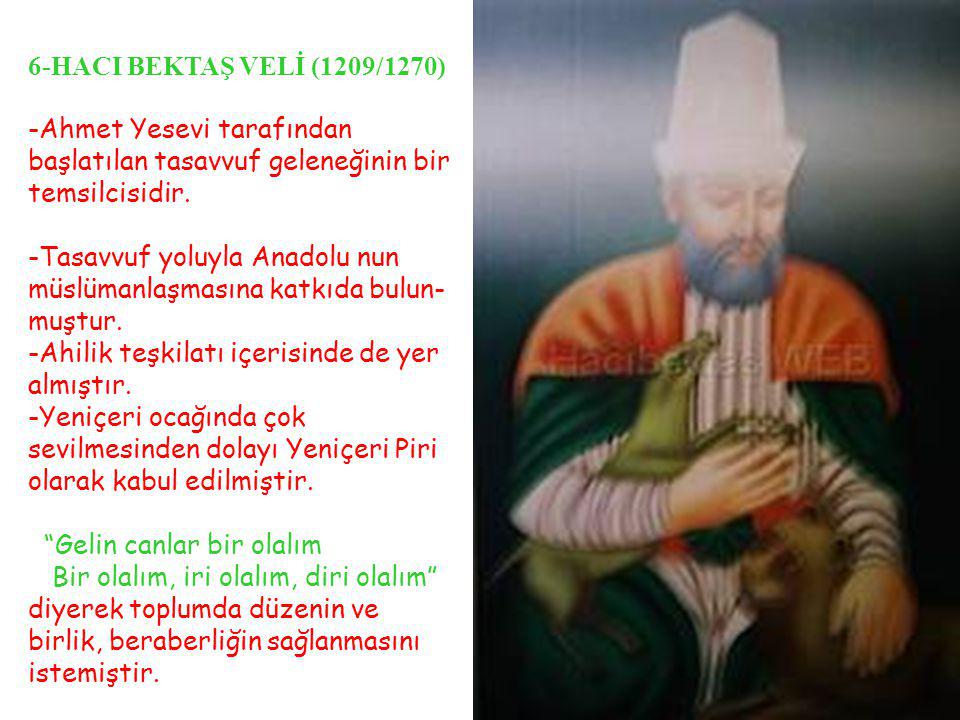 6-HACI BEKTAŞ VELİ (1209/1270) -Ahmet Yesevi tarafından başlatılan tasavvuf geleneğinin bir temsilcisidir.