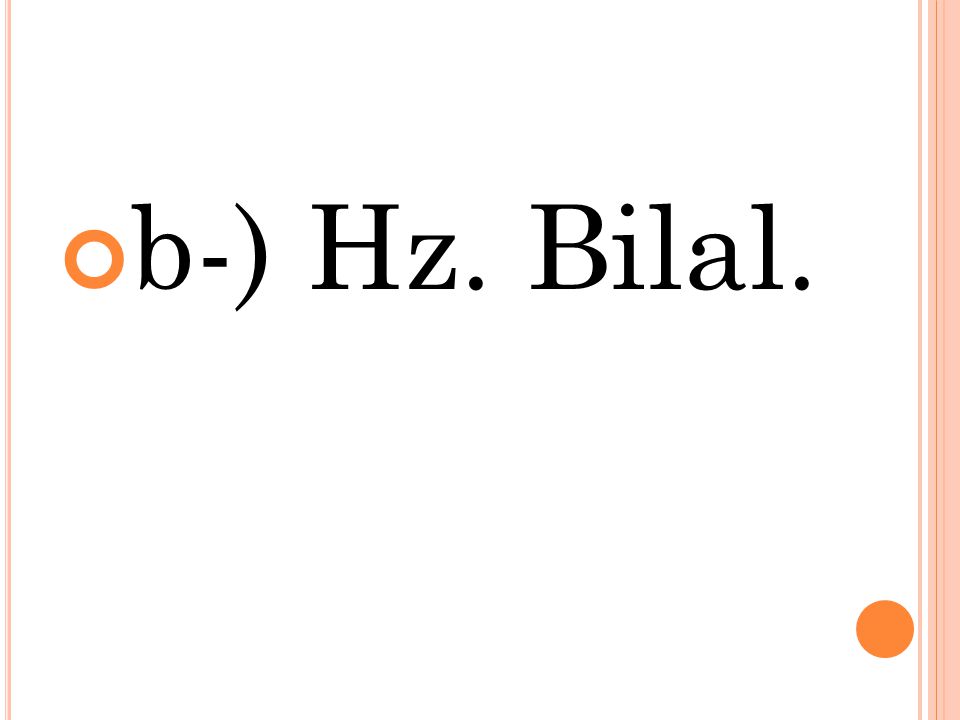 b-) Hz. Bilal.