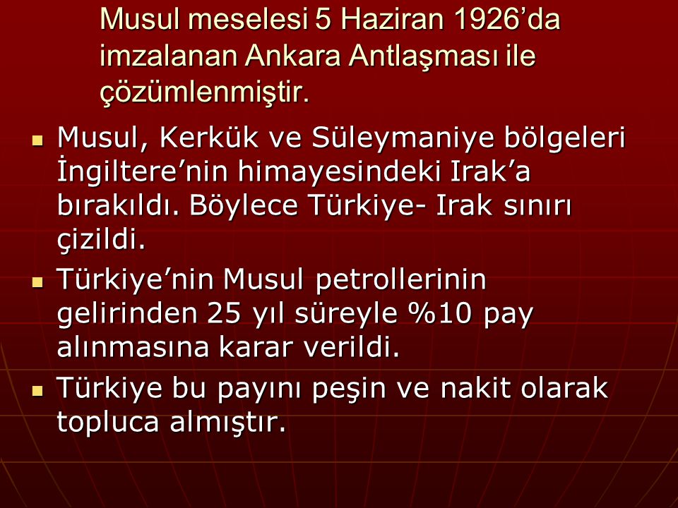 Musul meselesi 5 Haziran 1926’da imzalanan Ankara Antlaşması ile çözümlenmiştir.