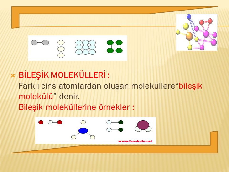 BİLEŞİK MOLEKÜLLERİ : Farklı cins atomlardan oluşan moleküllere bileşik molekülü denir.
