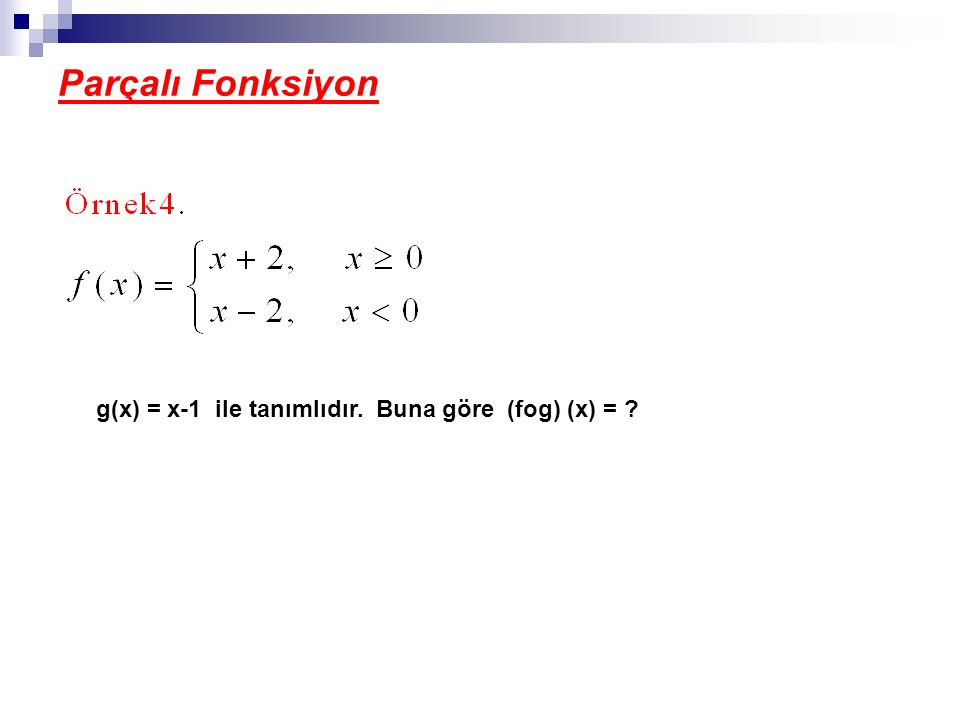 Parçalı Fonksiyon g(x) = x-1 ile tanımlıdır. Buna göre (fog) (x) =
