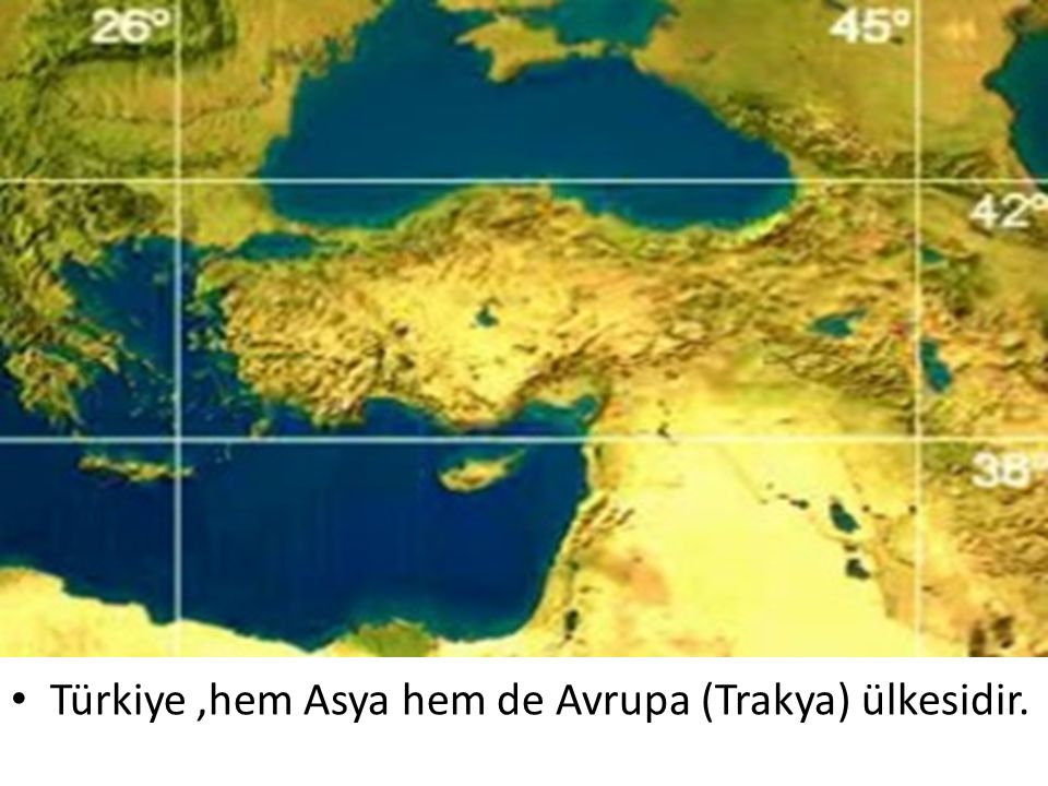 Türkiye ,hem Asya hem de Avrupa (Trakya) ülkesidir.