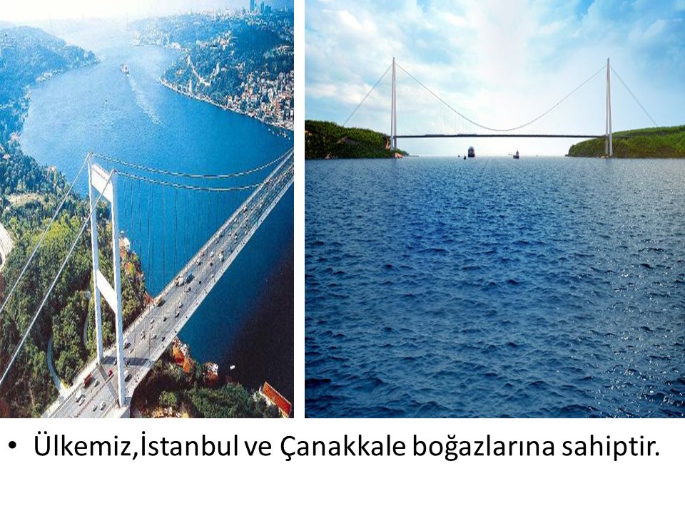 Ülkemiz,İstanbul ve Çanakkale boğazlarına sahiptir.