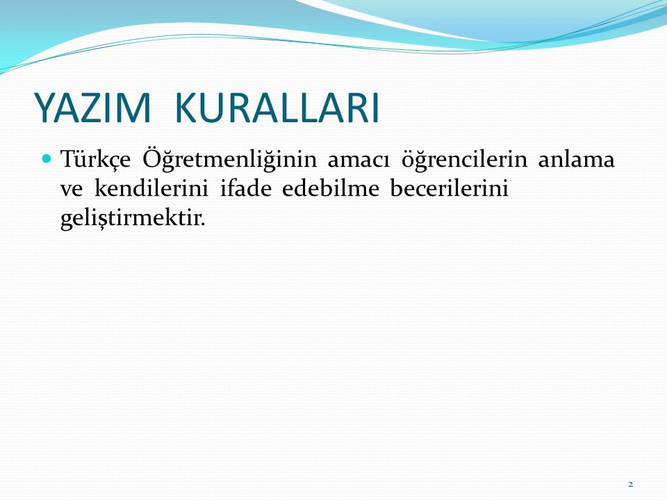YAZIM KURALLARI Türkçe Öğretmenliğinin amacı öğrencilerin anlama ve kendilerini ifade edebilme becerilerini geliştirmektir.