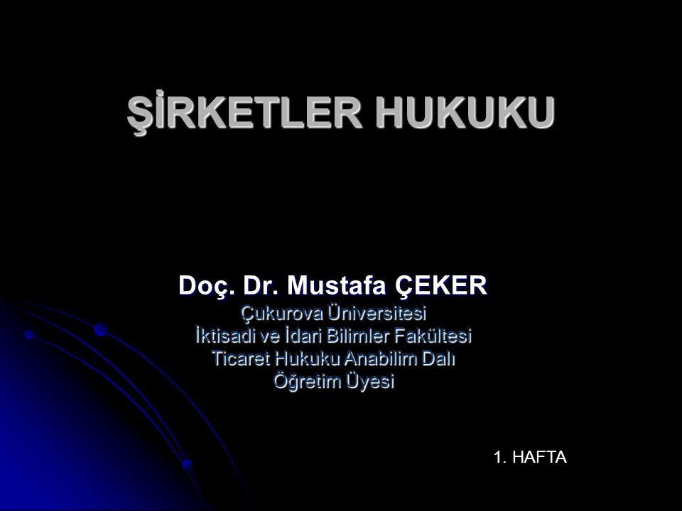 ŞİRKETLER HUKUKU Doç. Dr. Mustafa ÇEKER Çukurova Üniversitesi