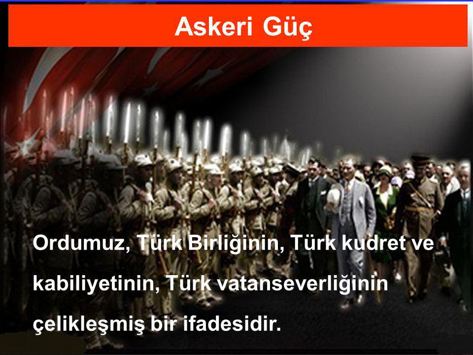 Askeri Güç Ordumuz, Türk Birliğinin, Türk kudret ve kabiliyetinin, Türk vatanseverliğinin çelikleşmiş bir ifadesidir.