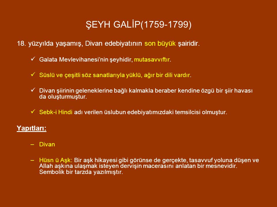 ŞEYH GALİP( ) 18. yüzyılda yaşamış, Divan edebiyatının son büyük şairidir. Galata Mevlevihanesi’nin şeyhidir, mutasavvıftır.