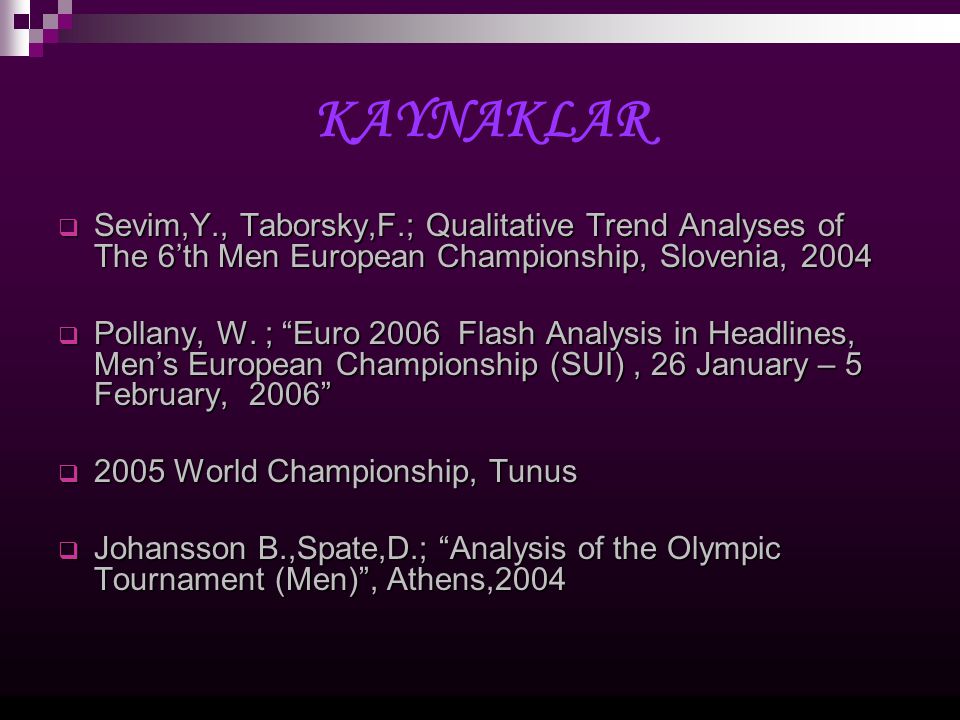 KAYNAKLAR Sevim,Y., Taborsky,F.; Qualitative Trend Analyses of The 6’th Men European Championship, Slovenia,