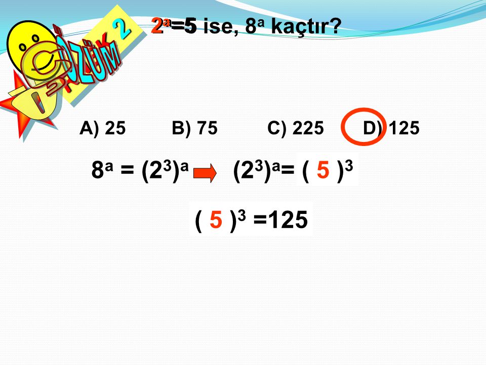 ÖZÜM Ç RNEK 2 Ö 8a = (23)a (23)a= (2a)3 (2a)3 ( 5 )3 ( 5 )3 =125 2a=5