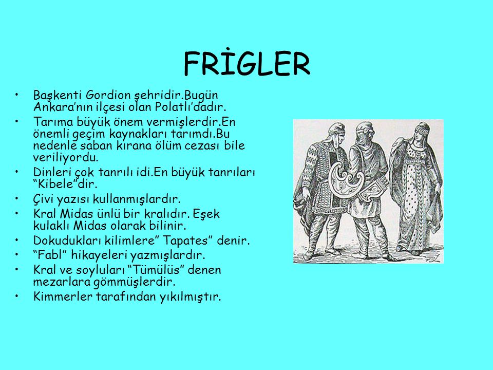 FRİGLER Başkenti Gordion şehridir.Bugün Ankara’nın ilçesi olan Polatlı’dadır.