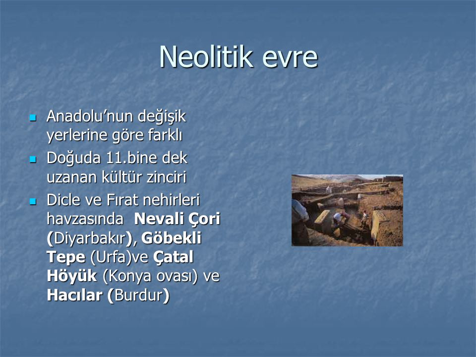 Neolitik evre Anadolu’nun değişik yerlerine göre farklı