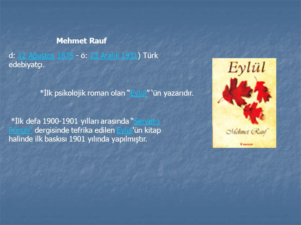 Mehmet Rauf d: 12 Ağustos ö: 23 Aralık 1931) Türk edebiyatçı. *İlk psikolojik roman olan Eylül ‘ün yazarıdır.