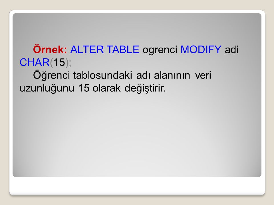Örnek: ALTER TABLE ogrenci MODIFY adi CHAR(15);