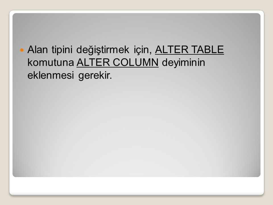 Alan tipini değiştirmek için, ALTER TABLE komutuna ALTER COLUMN deyiminin eklenmesi gerekir.