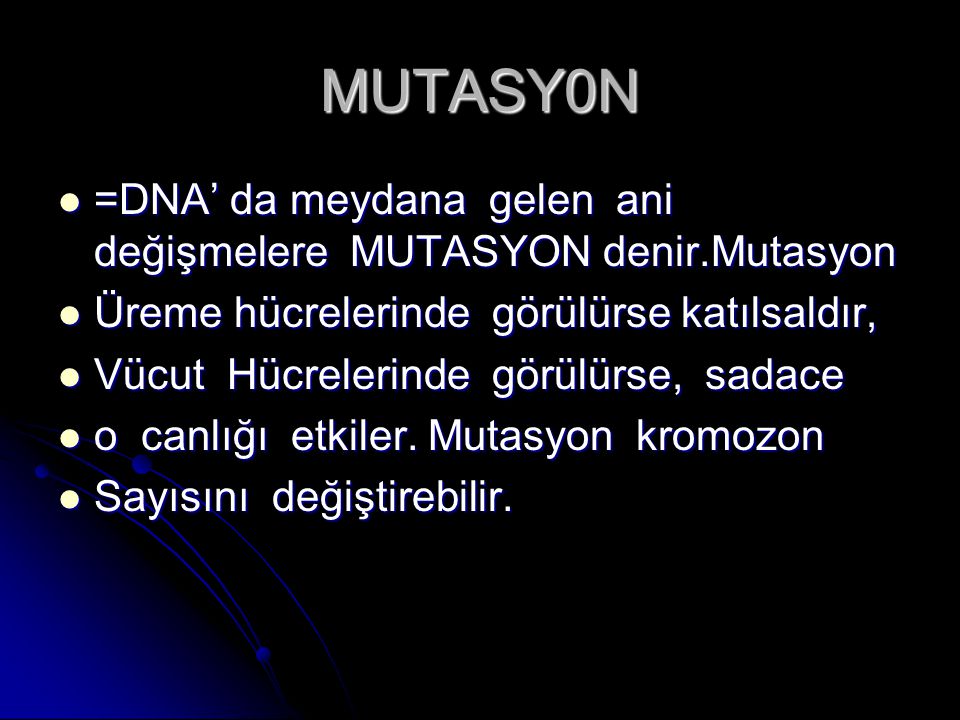 MUTASY0N =DNA’ da meydana gelen ani değişmelere MUTASYON denir.Mutasyon. Üreme hücrelerinde görülürse katılsaldır,
