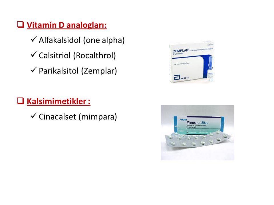 Vitamin D analogları: Alfakalsidol (one alpha) Calsitriol (Rocalthrol) Parikalsitol (Zemplar) Kalsimimetikler :