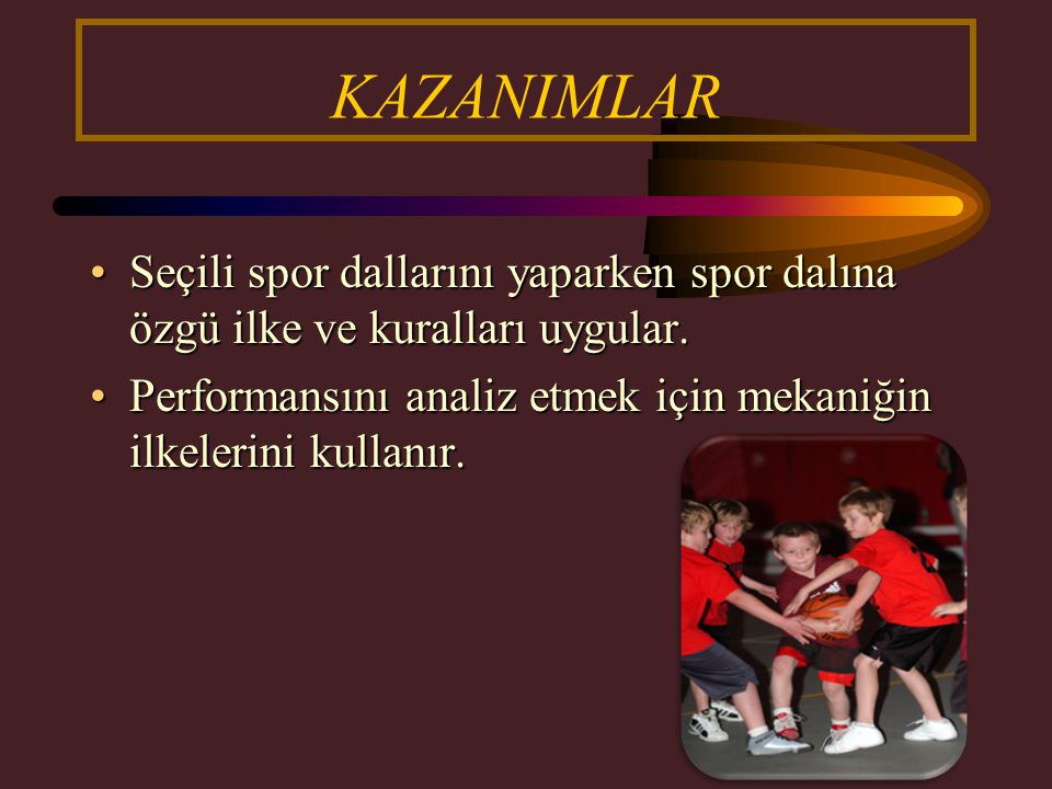 KAZANIMLAR Seçili spor dallarını yaparken spor dalına özgü ilke ve kuralları uygular.