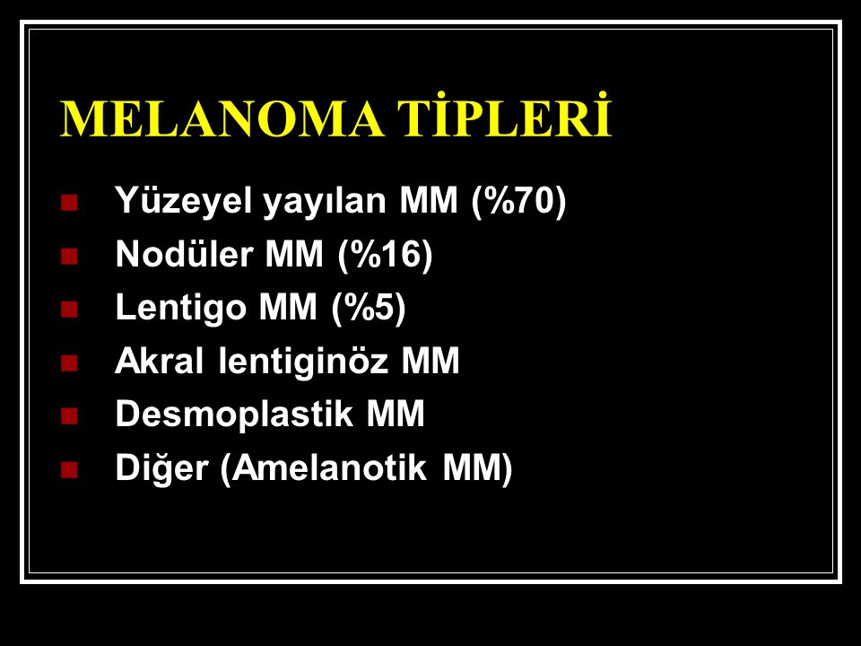 MELANOMA TİPLERİ Yüzeyel yayılan MM (%70) Nodüler MM (%16)