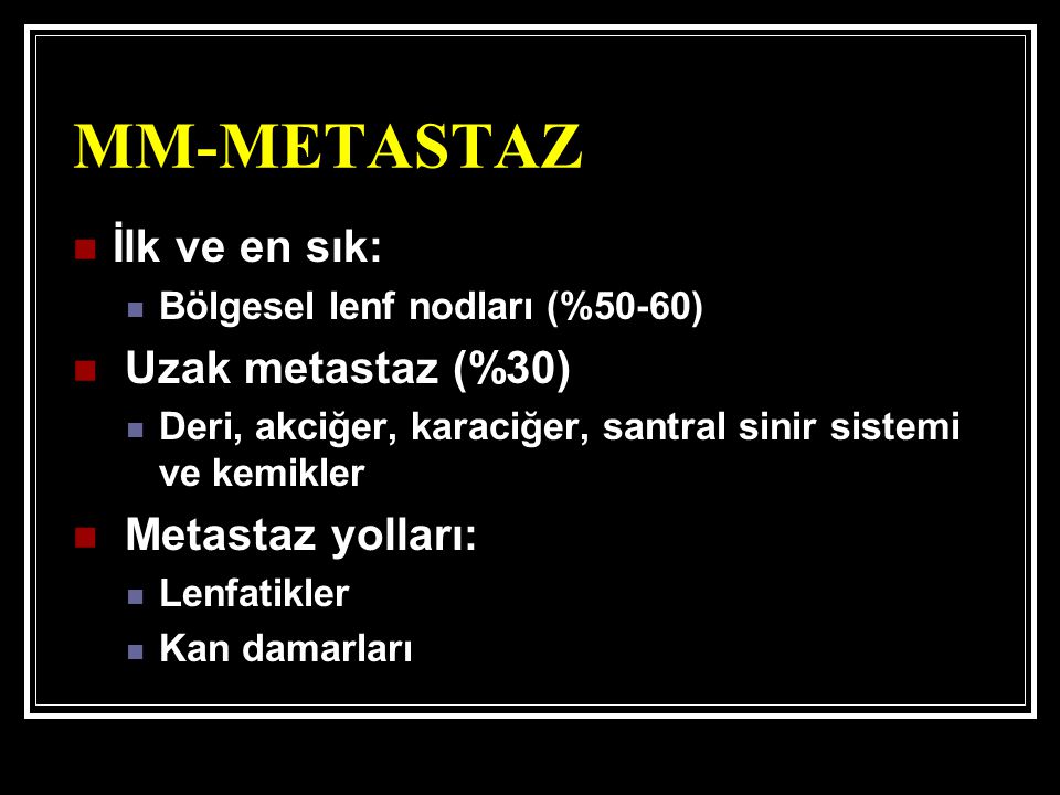 MM-METASTAZ İlk ve en sık: Uzak metastaz (%30) Metastaz yolları: