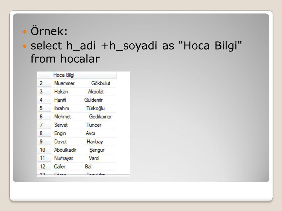 Örnek: select h_adi +h_soyadi as Hoca Bilgi from hocalar