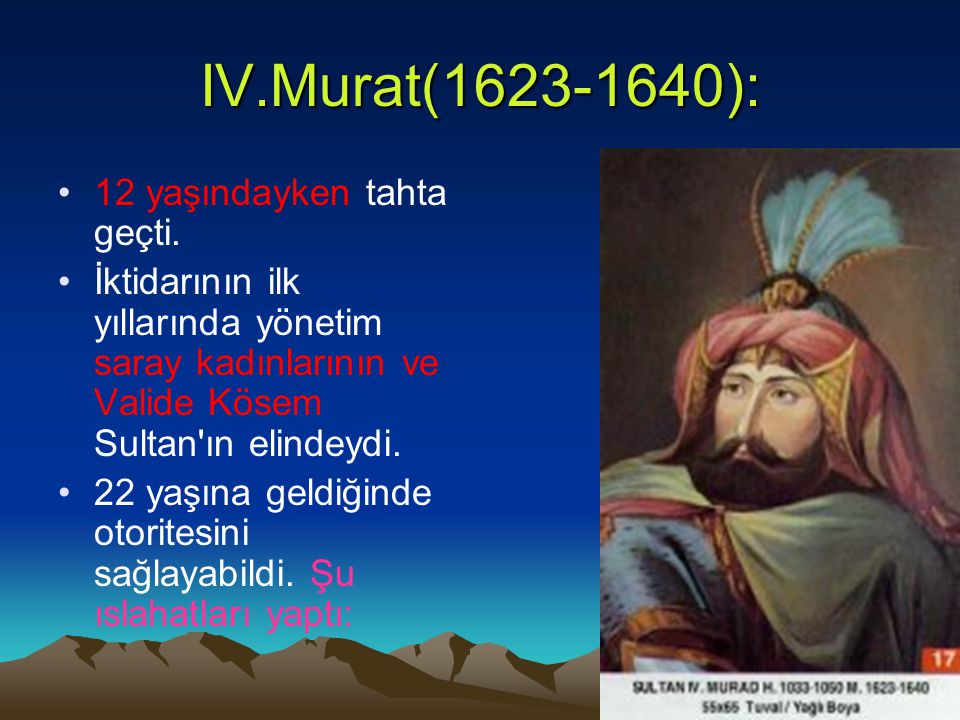 IV.Murat( ): 12 yaşındayken tahta geçti.