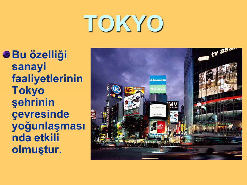 TOKYO Bu özelliği sanayi faaliyetlerinin Tokyo şehrinin çevresinde yoğunlaşmasında etkili olmuştur.
