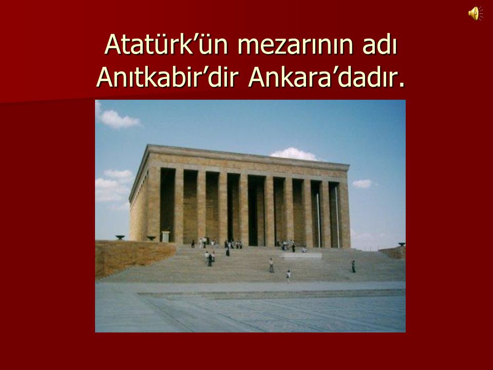 Atatürk’ün mezarının adı Anıtkabir’dir Ankara’dadır.