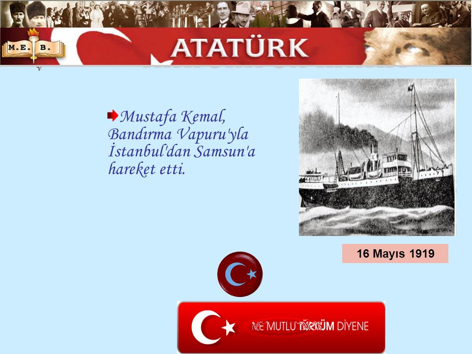 ATATÜRK ÜN HAYATI Mustafa Kemal, Bandırma Vapuru yla İstanbul dan Samsun a hareket etti.
